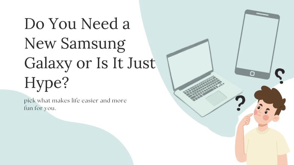 Do You Need a New Samsung Galaxy or Is It Just Hype?